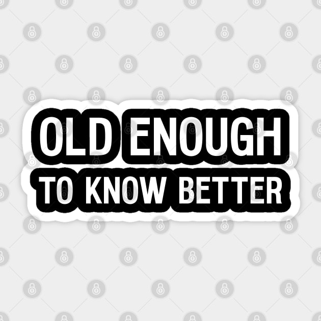 Old Enough To Know Better Sticker by Huhnerdieb Apparel